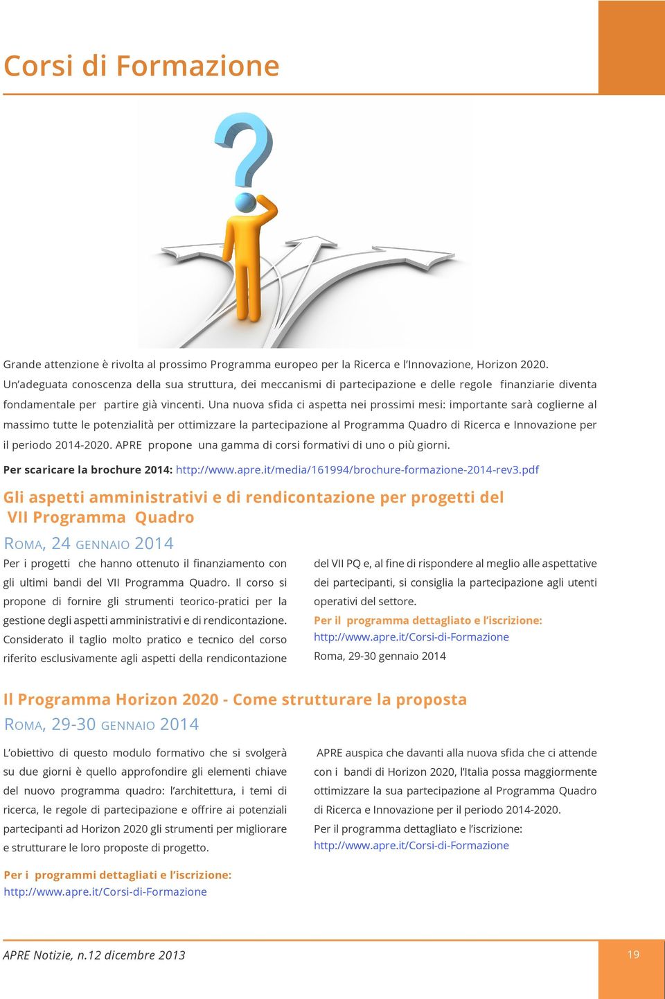 Una nuova sfida ci aspetta nei prossimi mesi: importante sarà coglierne al massimo tutte le potenzialità per ottimizzare la partecipazione al Programma Quadro di Ricerca e Innovazione per il periodo