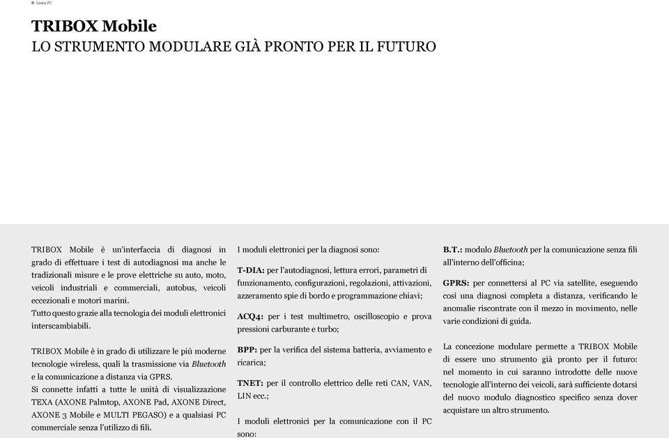 TRIBOX Mobile è in grado di utilizzare le più moderne tecnologie wireless, quali la trasmissione via Bluetooth e la comunicazione a distanza via GPRS.