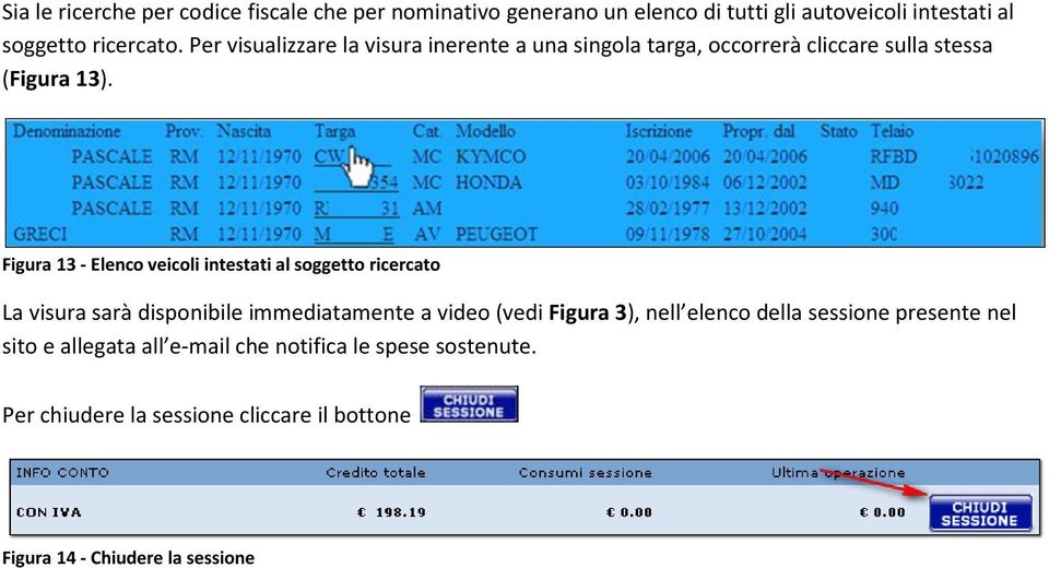 Figura 13 - Elenco veicoli intestati al soggetto ricercato La visura sarà disponibile immediatamente a video (vedi Figura 3), nell