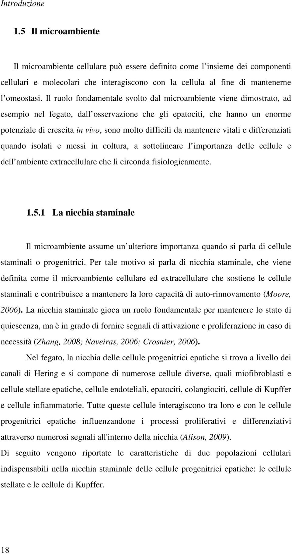 Il ruolo fondamentale svolto dal microambiente viene dimostrato, ad esempio nel fegato, dall osservazione che gli epatociti, che hanno un enorme potenziale di crescita in vivo, sono molto difficili