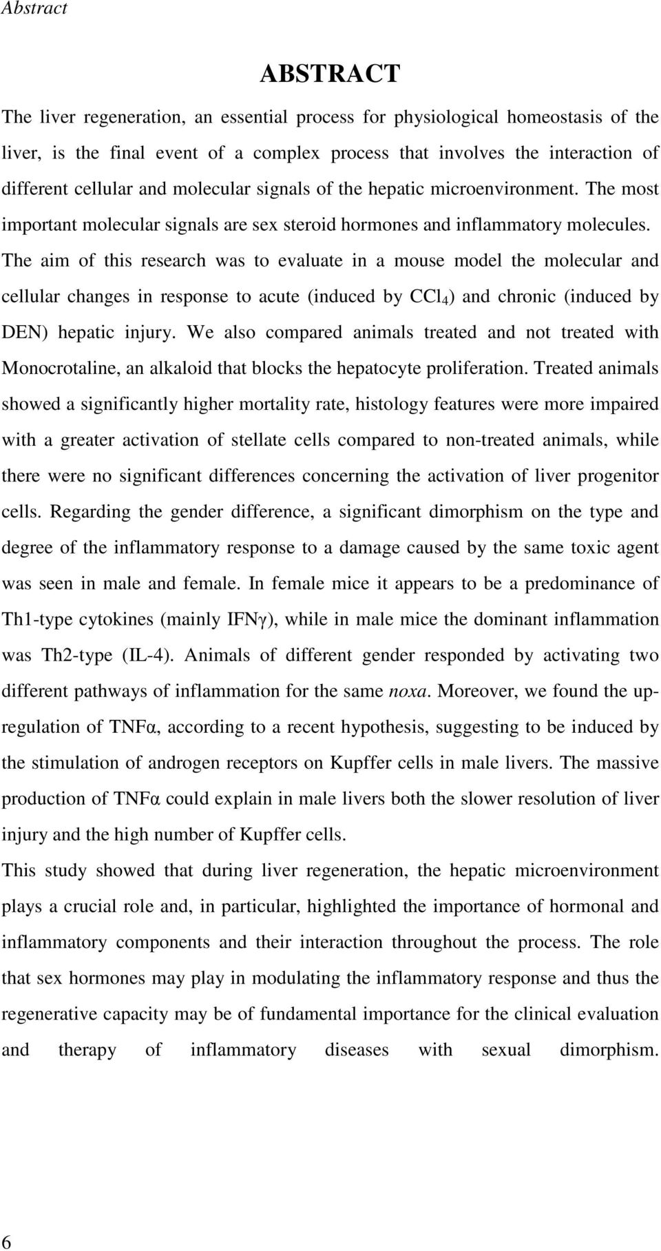 The aim of this research was to evaluate in a mouse model the molecular and cellular changes in response to acute (induced by CCl 4 ) and chronic (induced by DEN) hepatic injury.