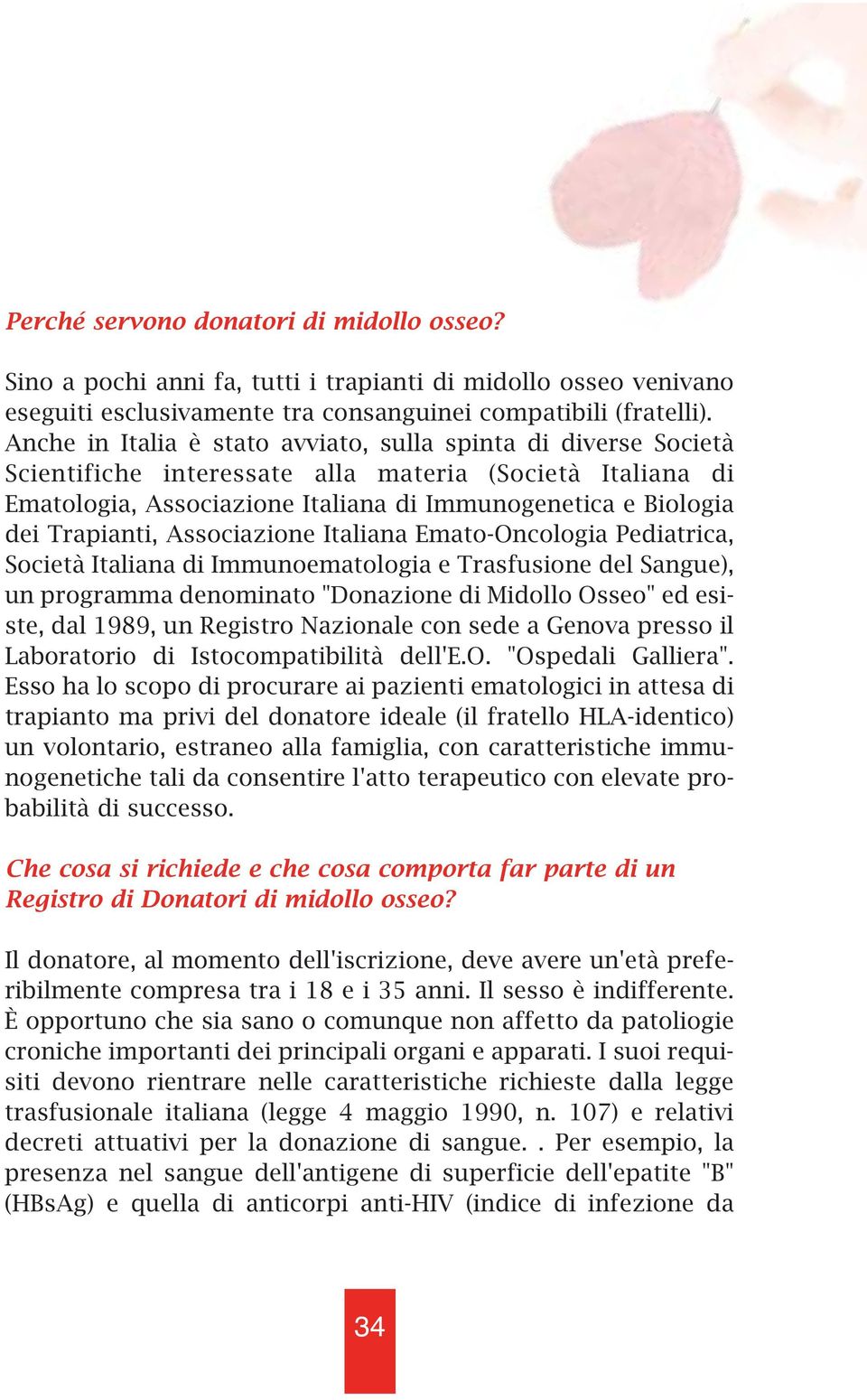 Trapianti, Associazione Italiana Emato-Oncologia Pediatrica, Società Italiana di Immunoematologia e Trasfusione del Sangue), un programma denominato "Donazione di Midollo Osseo" ed esiste, dal 1989,