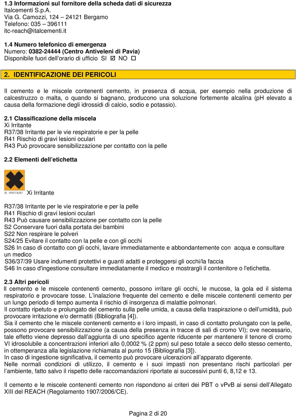 IDENTIFICAZIONE DEI PERICOLI Il cement e le miscele cntenenti cement, in presenza di acqua, per esempi nella prduzine di calcestruzz malta, quand si bagnan, prducn una sluzine frtemente alcalina (ph