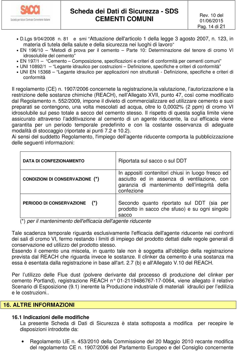 Cmpsizine, specificazini e criteri di cnfrmità per cementi cmuni UNI 10892/1 Legante idraulic per cstruzini Definizine, specifiche e criteri di cnfrmità UNI EN 15368 Legante idraulic per applicazini