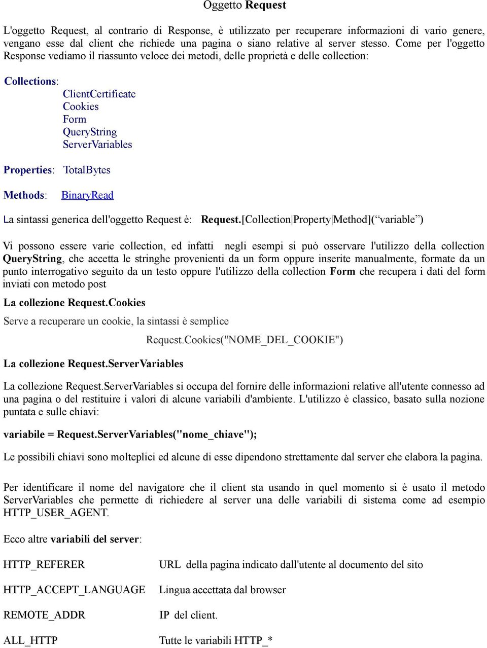 Come per l'oggetto Response vediamo il riassunto veloce dei metodi, delle proprietà e delle collection: Collections: ClientCertificate Cookies Form QueryString ServerVariables Properties: TotalBytes