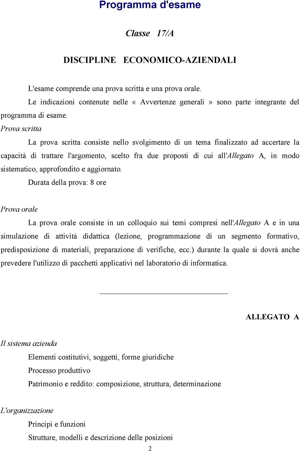 Prova scritta La prova scritta consiste nello svolgimento di un tema finalizzato ad accertare la capacità di trattare l'argomento, scelto fra due proposti di cui all'allegato A, in modo sistematico,