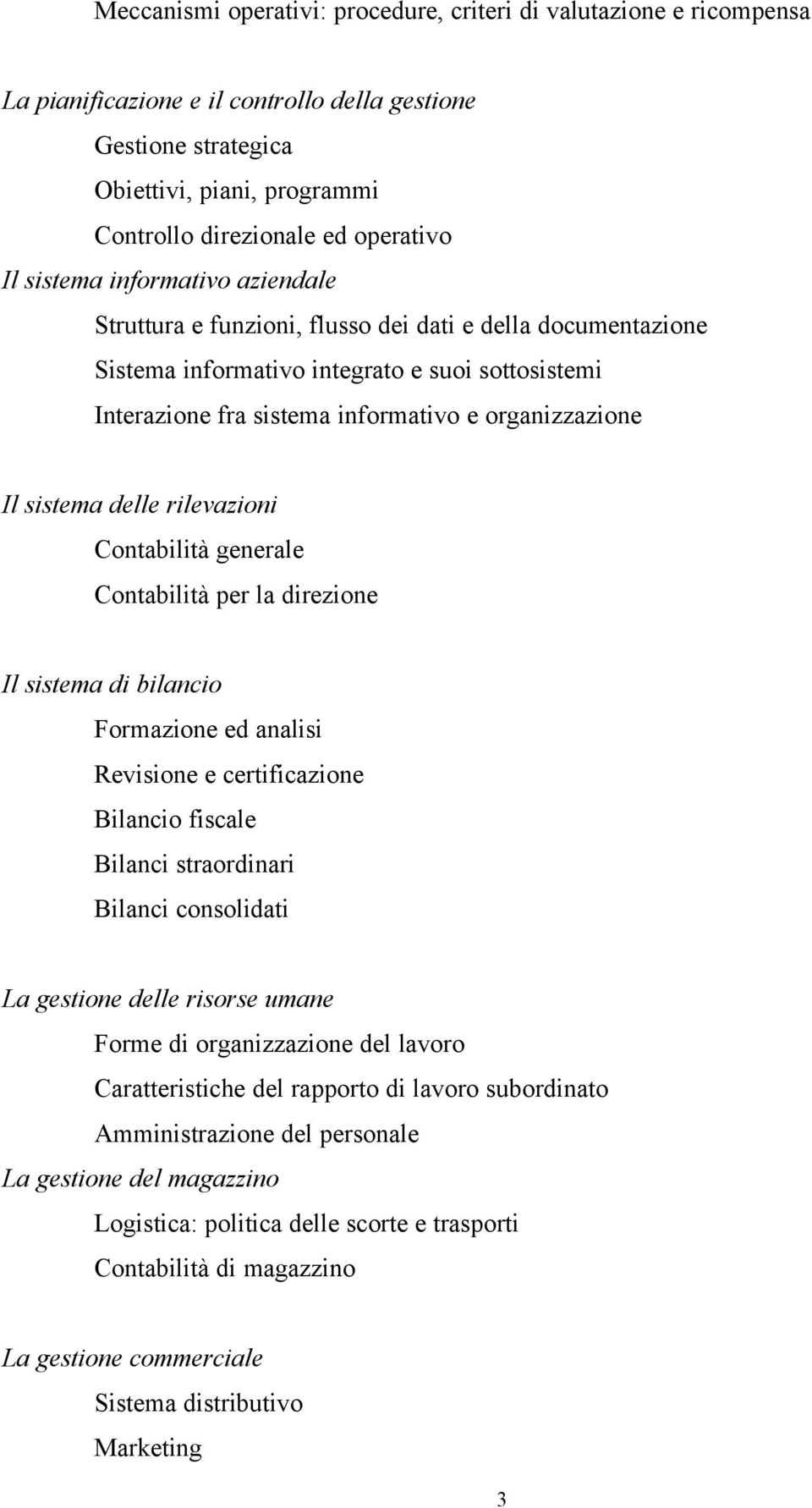 sistema delle rilevazioni Contabilità generale Contabilità per la direzione Il sistema di bilancio Formazione ed analisi Revisione e certificazione Bilancio fiscale Bilanci straordinari Bilanci