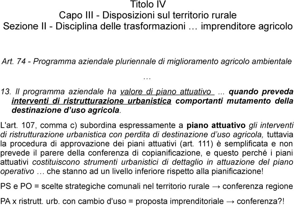 107, comma c) subordina espressamente a piano attuativo gli interventi di ristrutturazione urbanistica con perdita di destinazione d uso agricola, tuttavia la procedura di approvazione dei piani