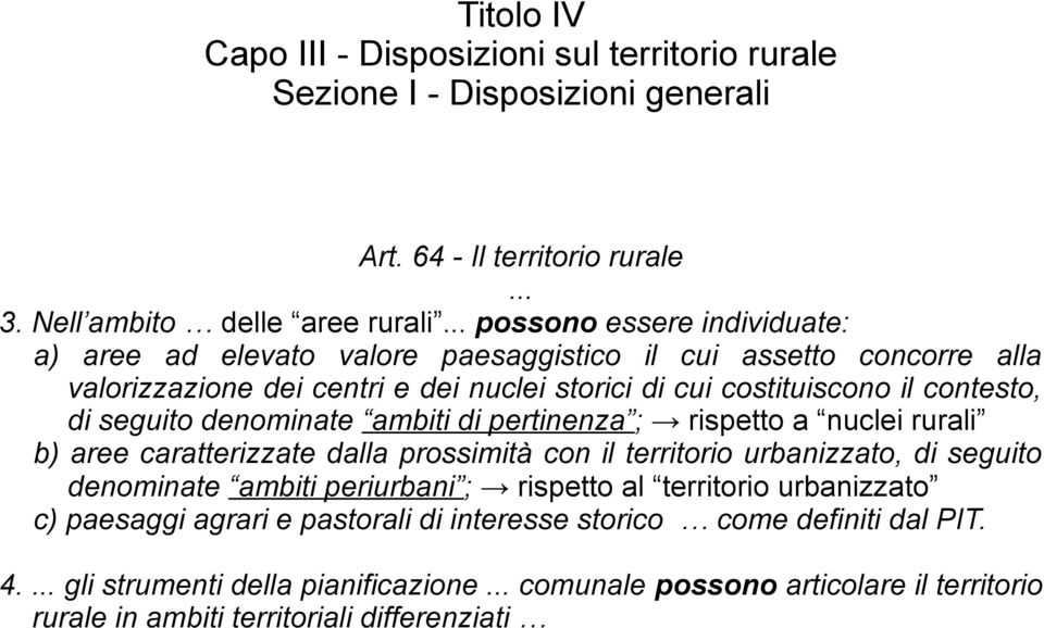 contesto, di seguito denominate ambiti di pertinenza ; rispetto a nuclei rurali b) aree caratterizzate dalla prossimità con il territorio urbanizzato, di seguito denominate