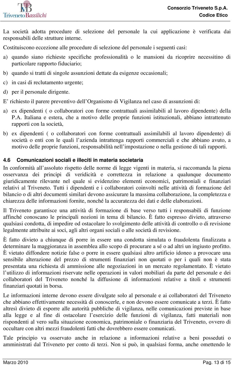 fiduciario; b) quando si tratti di singole assunzioni dettate da esigenze occasionali; c) in casi di reclutamento urgente; d) per il personale dirigente.