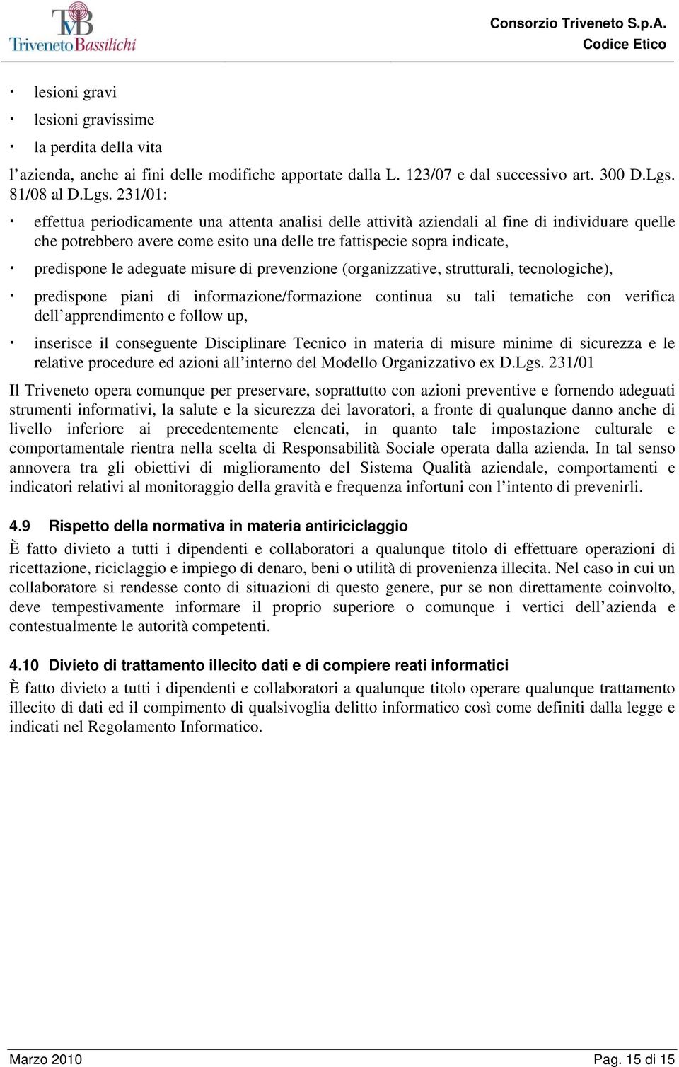 231/01: effettua periodicamente una attenta analisi delle attività aziendali al fine di individuare quelle che potrebbero avere come esito una delle tre fattispecie sopra indicate, predispone le