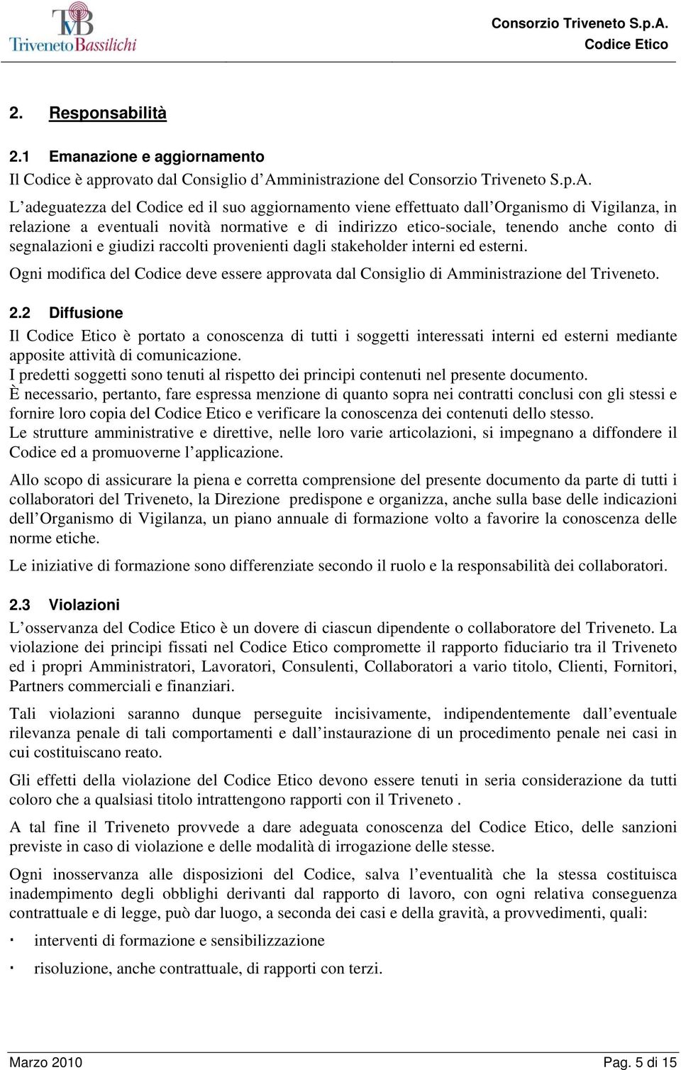 L adeguatezza del Codice ed il suo aggiornamento viene effettuato dall Organismo di Vigilanza, in relazione a eventuali novità normative e di indirizzo etico-sociale, tenendo anche conto di