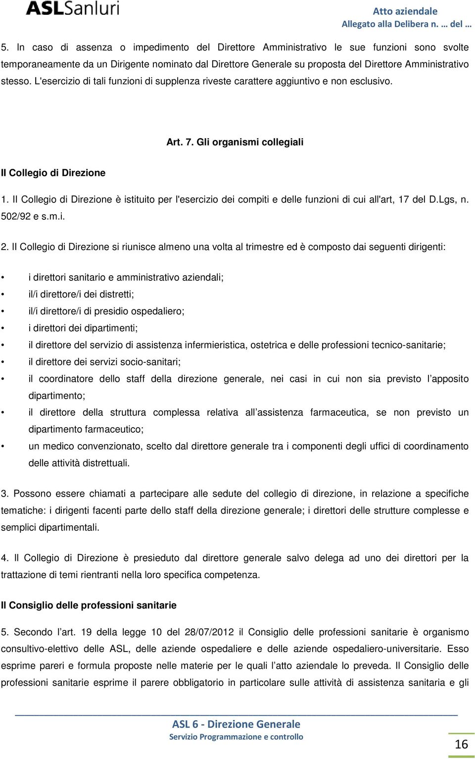 II Collegio di Direzione è istituito per l'esercizio dei compiti e delle funzioni di cui all'art, 17 del D.Lgs, n. 502/92 e s.m.i. 2.