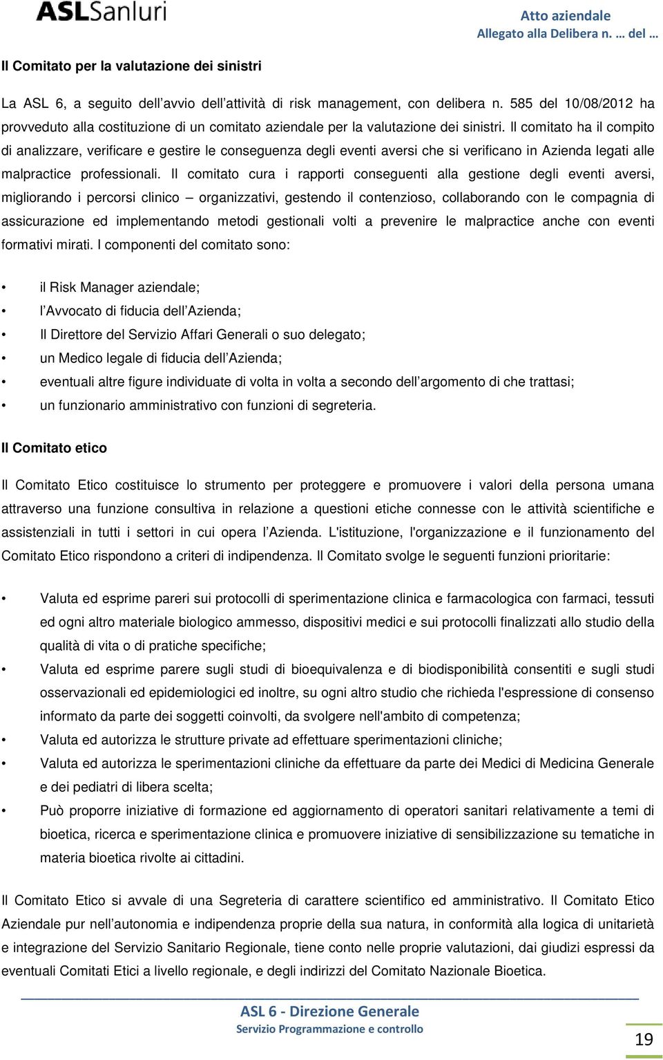 Il comitato ha il compito di analizzare, verificare e gestire le conseguenza degli eventi aversi che si verificano in Azienda legati alle malpractice professionali.