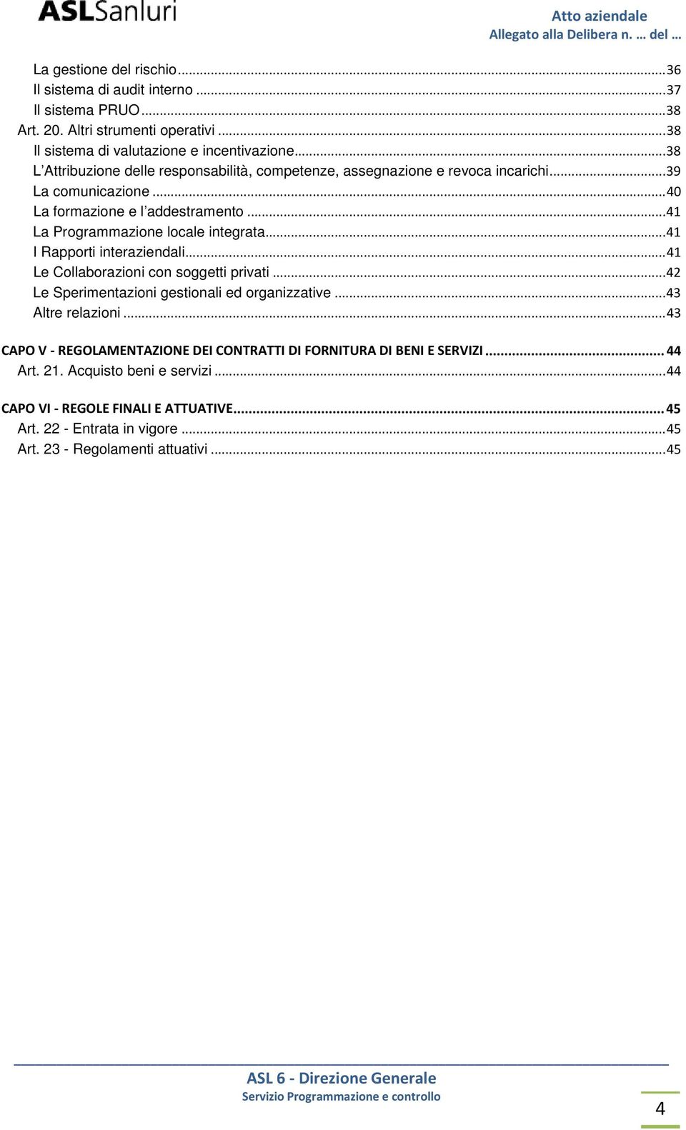 .. 41 I Rapporti interaziendali... 41 Le Collaborazioni con soggetti privati... 42 Le Sperimentazioni gestionali ed organizzative... 43 Altre relazioni.