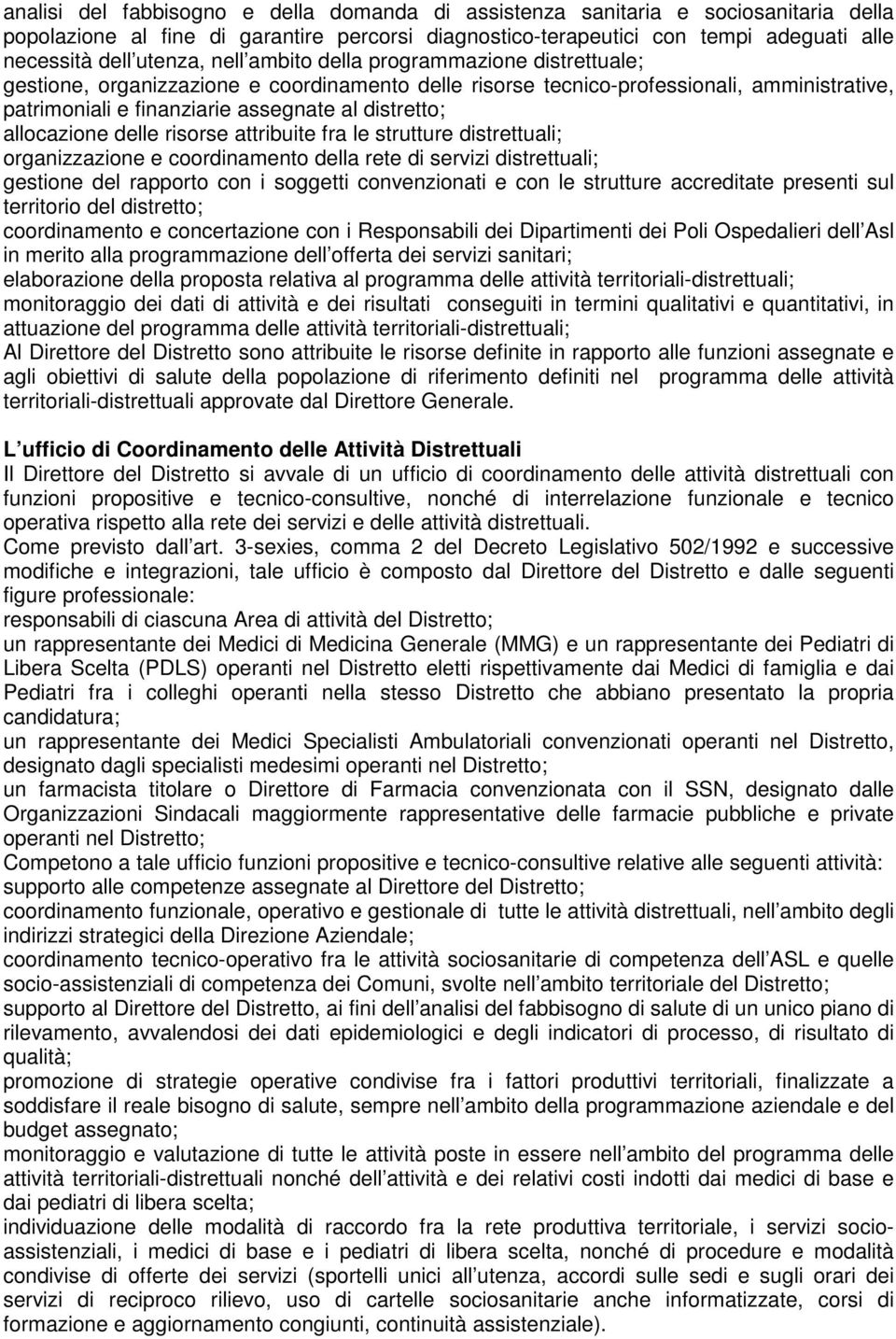 allocazione delle risorse attribuite fra le strutture distrettuali; organizzazione e coordinamento della rete di servizi distrettuali; gestione del rapporto con i soggetti convenzionati e con le