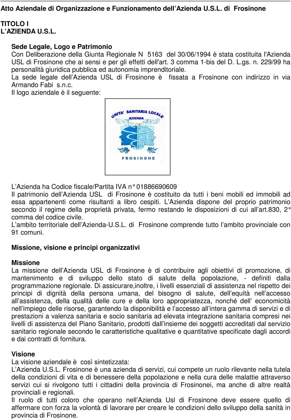 3 comma 1-bis del D. L.gs. n. 229/99 ha personalità giuridica pubblica ed autonomia imprenditoriale.