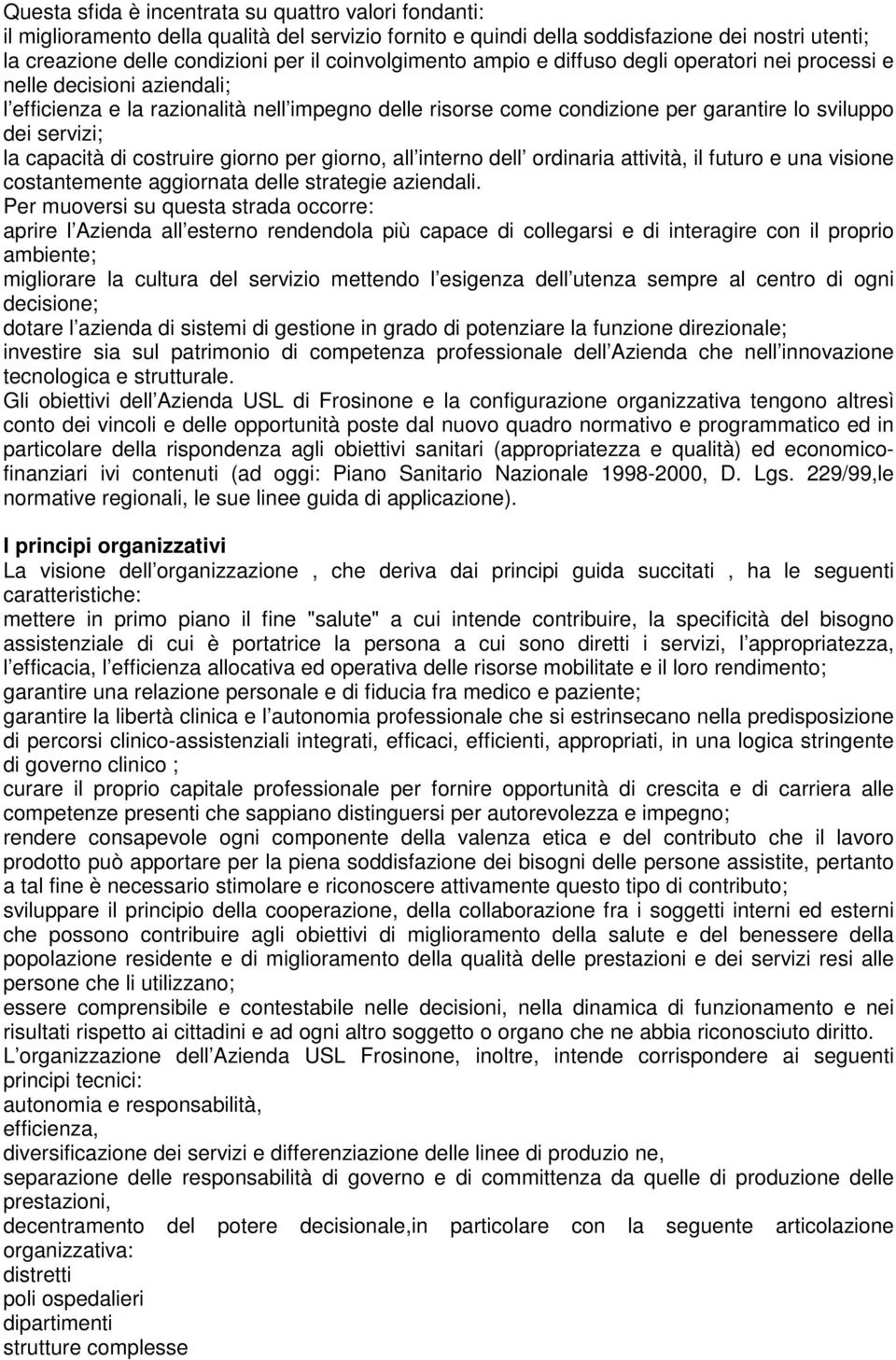 servizi; la capacità di costruire giorno per giorno, all interno dell ordinaria attività, il futuro e una visione costantemente aggiornata delle strategie aziendali.