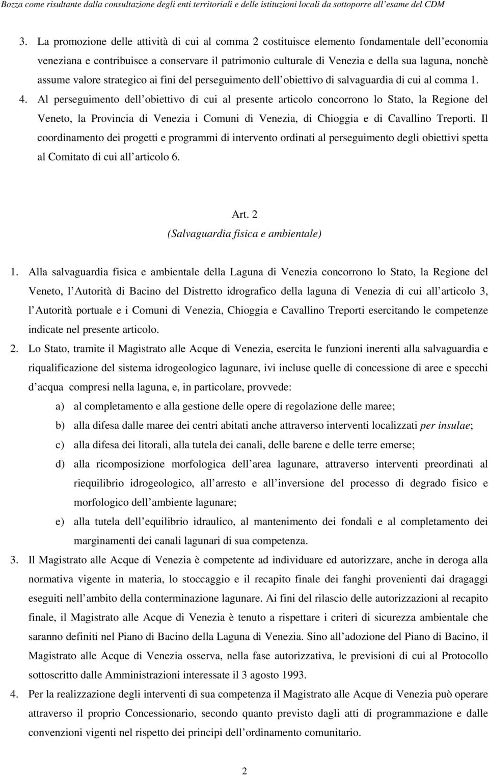 Al perseguimento dell obiettivo di cui al presente articolo concorrono lo Stato, la Regione del Veneto, la Provincia di Venezia i Comuni di Venezia, di Chioggia e di Cavallino Treporti.