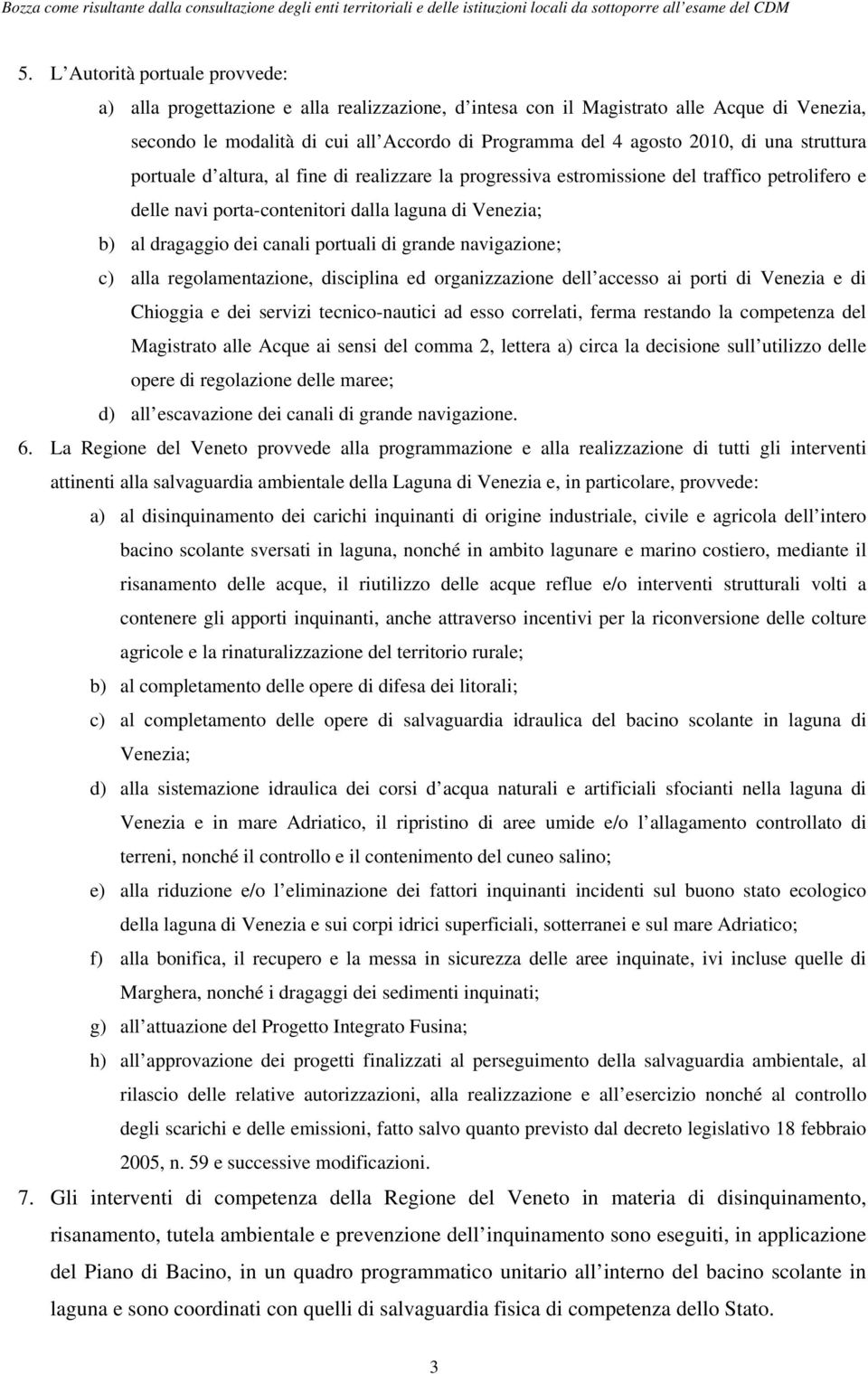 portuali di grande navigazione; c) alla regolamentazione, disciplina ed organizzazione dell accesso ai porti di Venezia e di Chioggia e dei servizi tecnico-nautici ad esso correlati, ferma restando