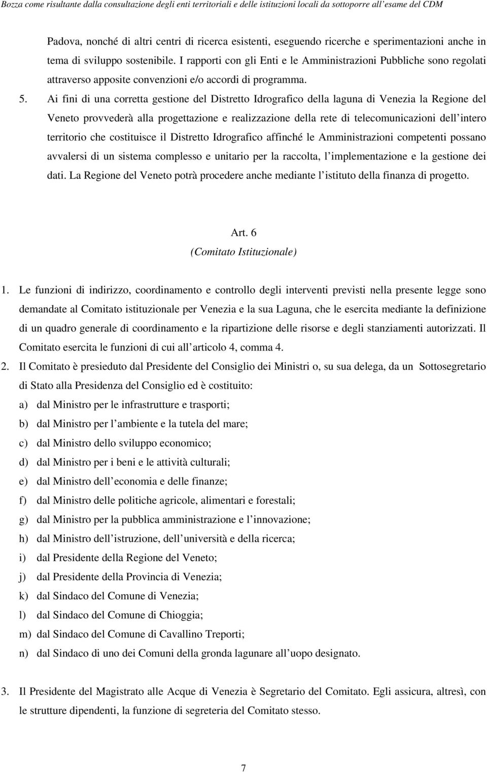 Ai fini di una corretta gestione del Distretto Idrografico della laguna di Venezia la Regione del Veneto provvederà alla progettazione e realizzazione della rete di telecomunicazioni dell intero