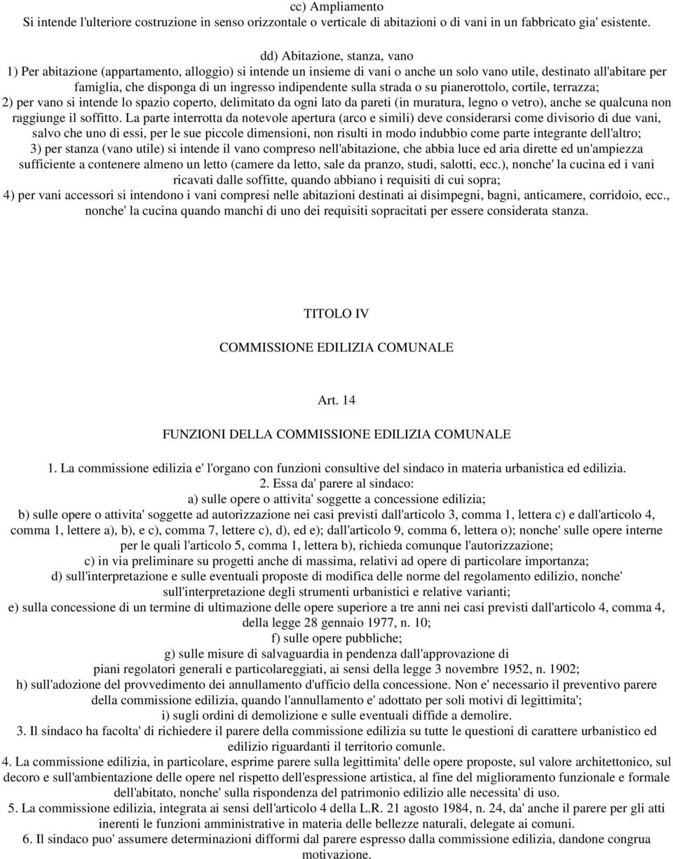 indipendente sulla strada o su pianerottolo, cortile, terrazza; 2) per vano si intende lo spazio coperto, delimitato da ogni lato da pareti (in muratura, legno o vetro), anche se qualcuna non