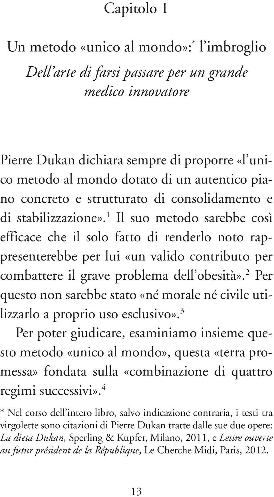 1 Il suo metodo sarebbe così efficace che il solo fatto di renderlo noto rappresenterebbe per lui «un valido contributo per combattere il grave problema dell obesità».