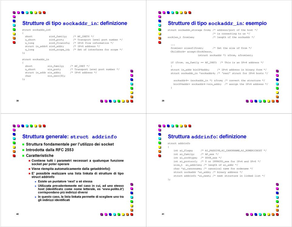 number */ struct in_addr sin_addr; /* IPv6 address */ char sin_zero[8]; }; Strutture di tipo sockaddr_in: esempio struct sockaddr_storage from; /* address/port of the host */ /* is connecting to us