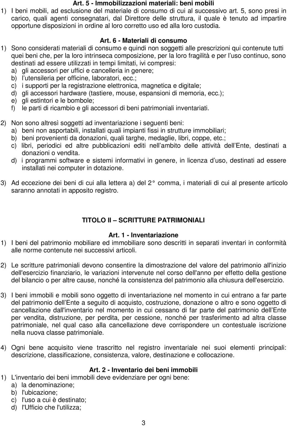 6 - Materiali di consumo 1) Sono considerati materiali di consumo e quindi non soggetti alle prescrizioni qui contenute tutti quei beni che, per la loro intrinseca composizione, per la loro fragilità