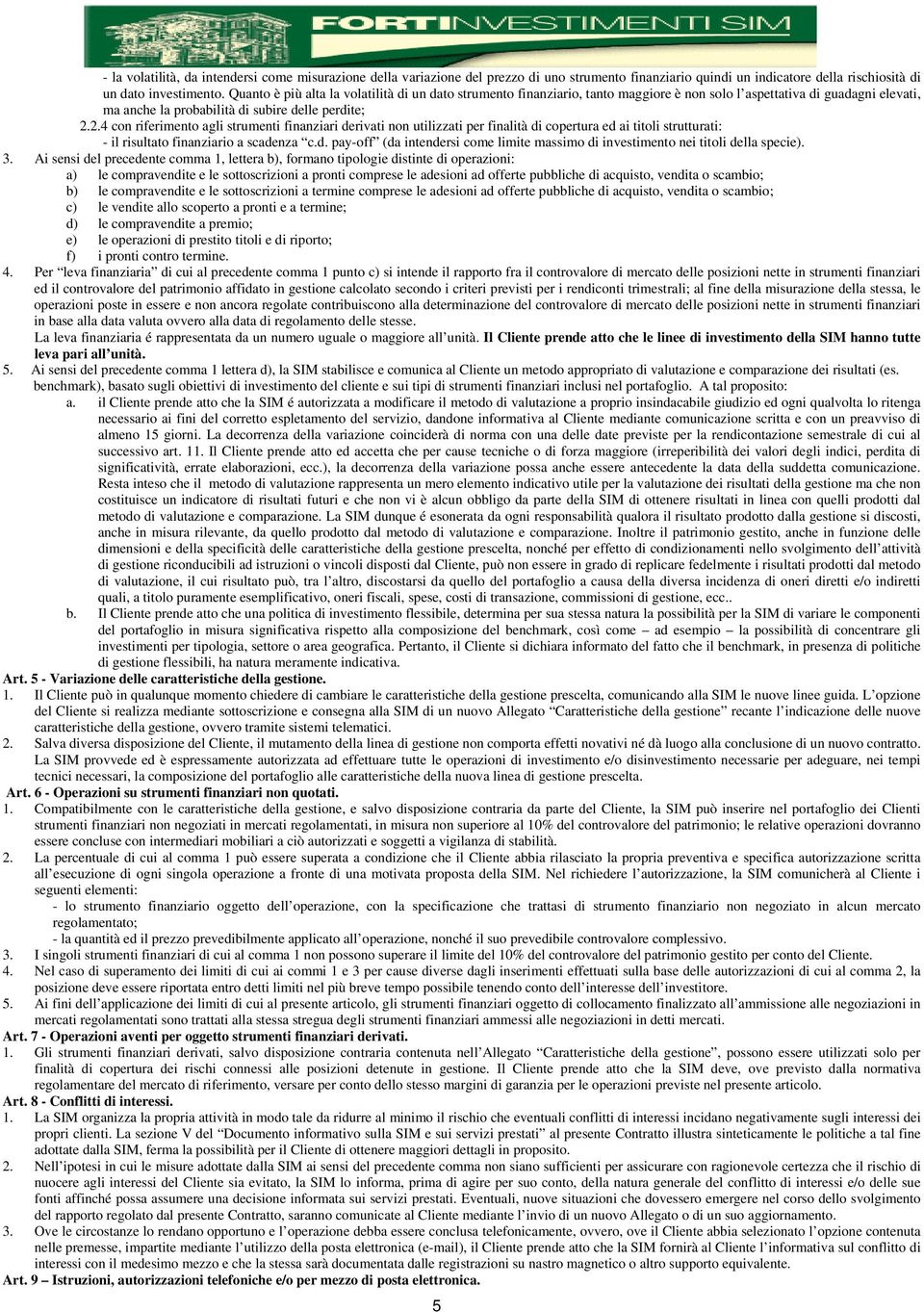 2.4 con riferimento agli strumenti finanziari derivati non utilizzati per finalità di copertura ed ai titoli strutturati: - il risultato finanziario a scadenza c.d. pay-off (da intendersi come limite massimo di investimento nei titoli della specie).