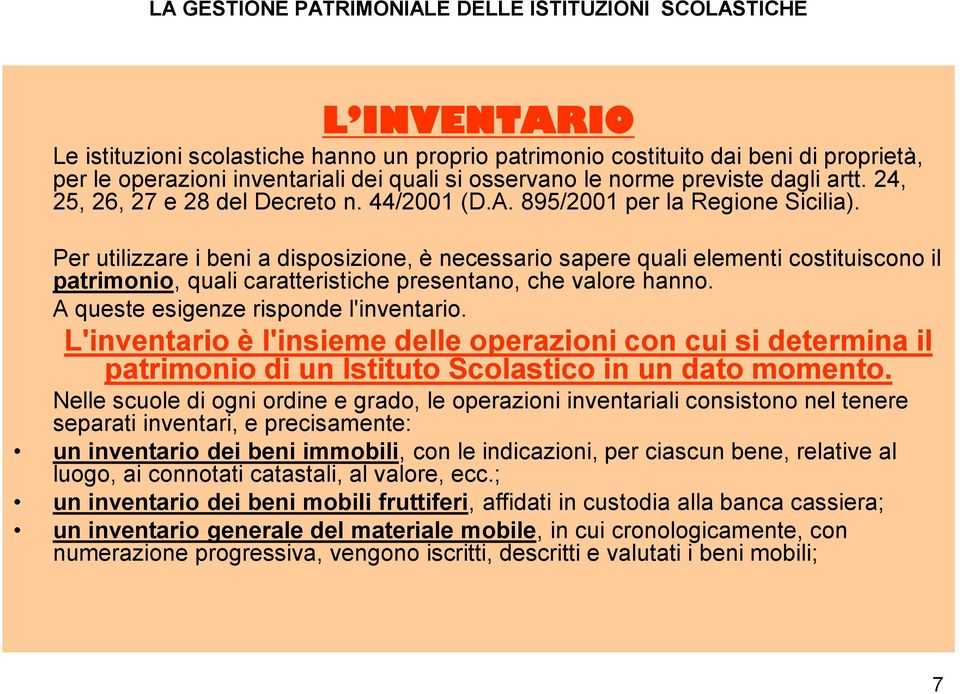 Per utilizzare i beni a disposizione, è necessario sapere quali elementi costituiscono il patrimonio, quali caratteristiche presentano, che valore hanno. A queste esigenze risponde l'inventario.