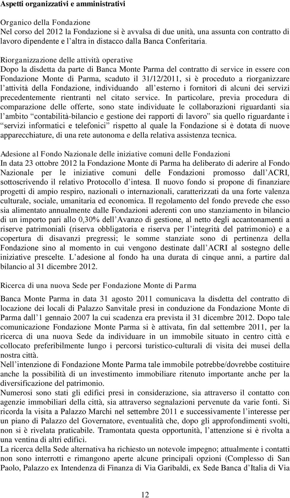 Riorganizzazione delle attività operative Dopo la disdetta da parte di Banca Monte Parma del contratto di service in essere con Fondazione Monte di Parma, scaduto il 31/12/2011, si è proceduto a