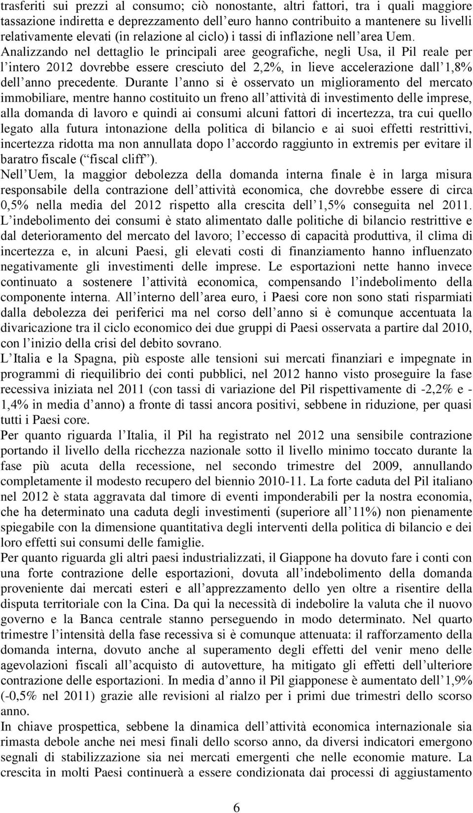 Analizzando nel dettaglio le principali aree geografiche, negli Usa, il Pil reale per l intero 2012 dovrebbe essere cresciuto del 2,2%, in lieve accelerazione dall 1,8% dell anno precedente.