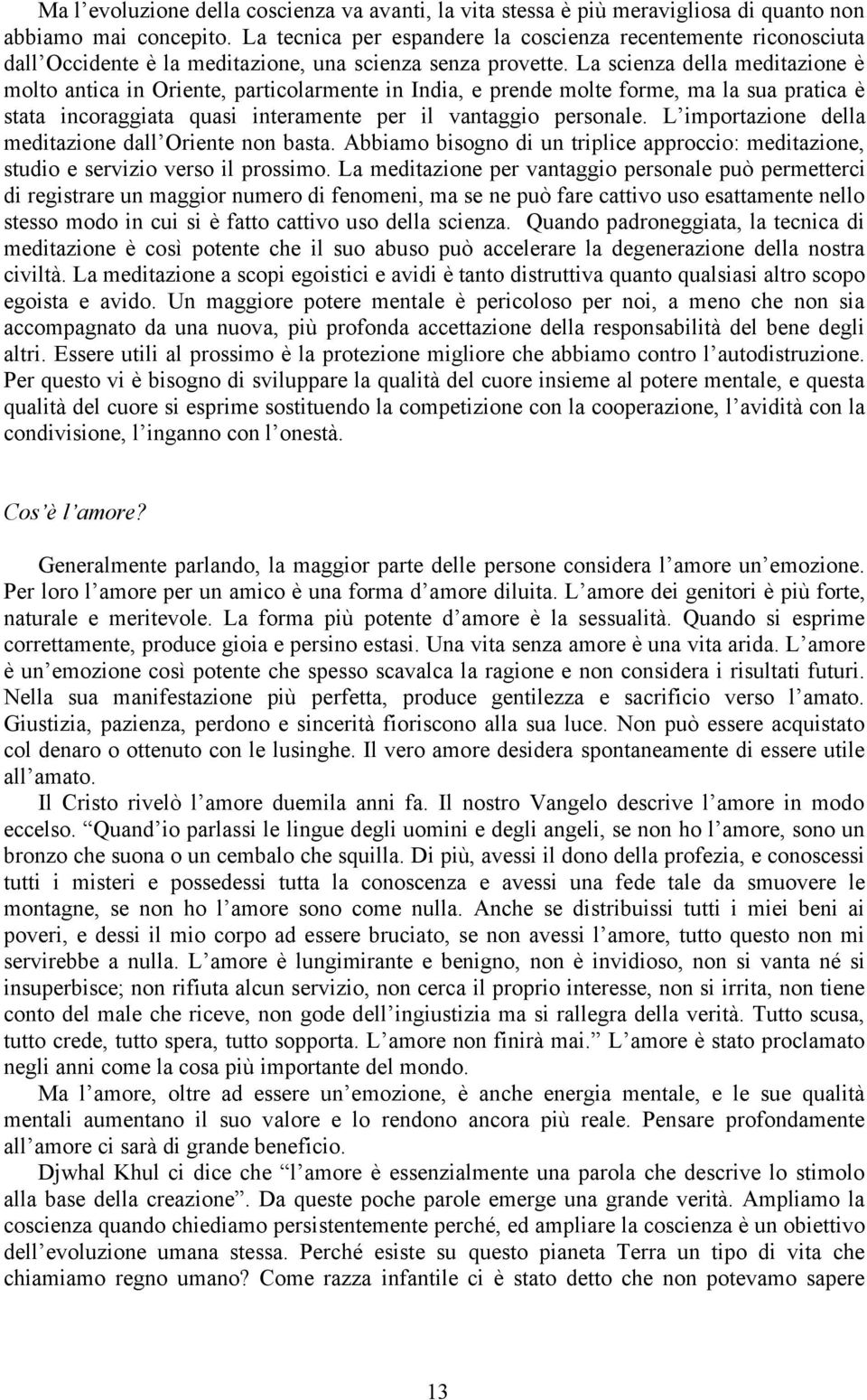 La scienza della meditazione è molto antica in Oriente, particolarmente in India, e prende molte forme, ma la sua pratica è stata incoraggiata quasi interamente per il vantaggio personale.