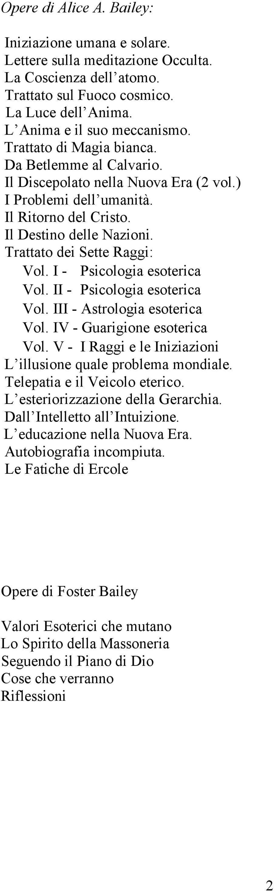 I - Psicologia esoterica Vol. II - Psicologia esoterica Vol. III - Astrologia esoterica Vol. IV - Guarigione esoterica Vol. V - I Raggi e le Iniziazioni L illusione quale problema mondiale.