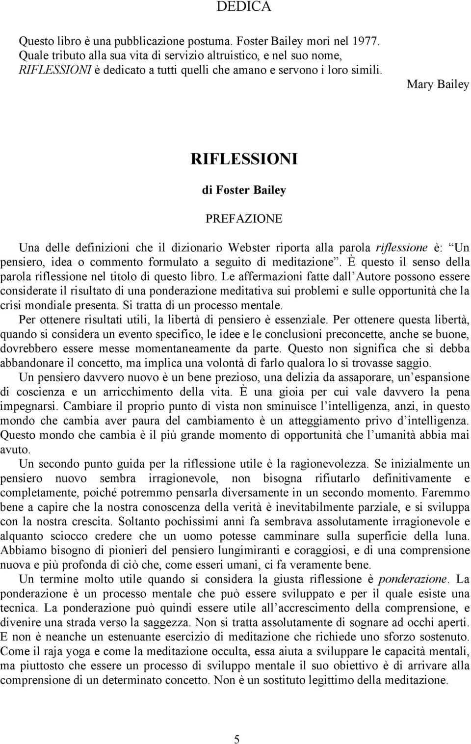 Mary Bailey RIFLESSIONI di Foster Bailey PREFAZIONE Una delle definizioni che il dizionario Webster riporta alla parola riflessione è: Un pensiero, idea o commento formulato a seguito di meditazione.