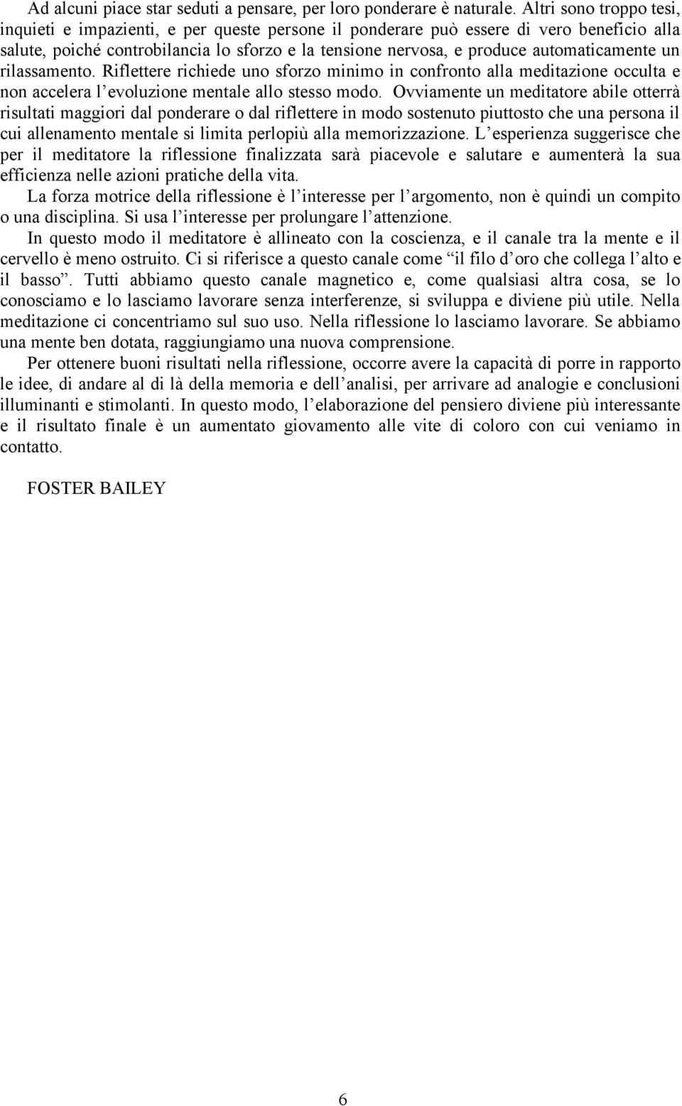 automaticamente un rilassamento. Riflettere richiede uno sforzo minimo in confronto alla meditazione occulta e non accelera l evoluzione mentale allo stesso modo.