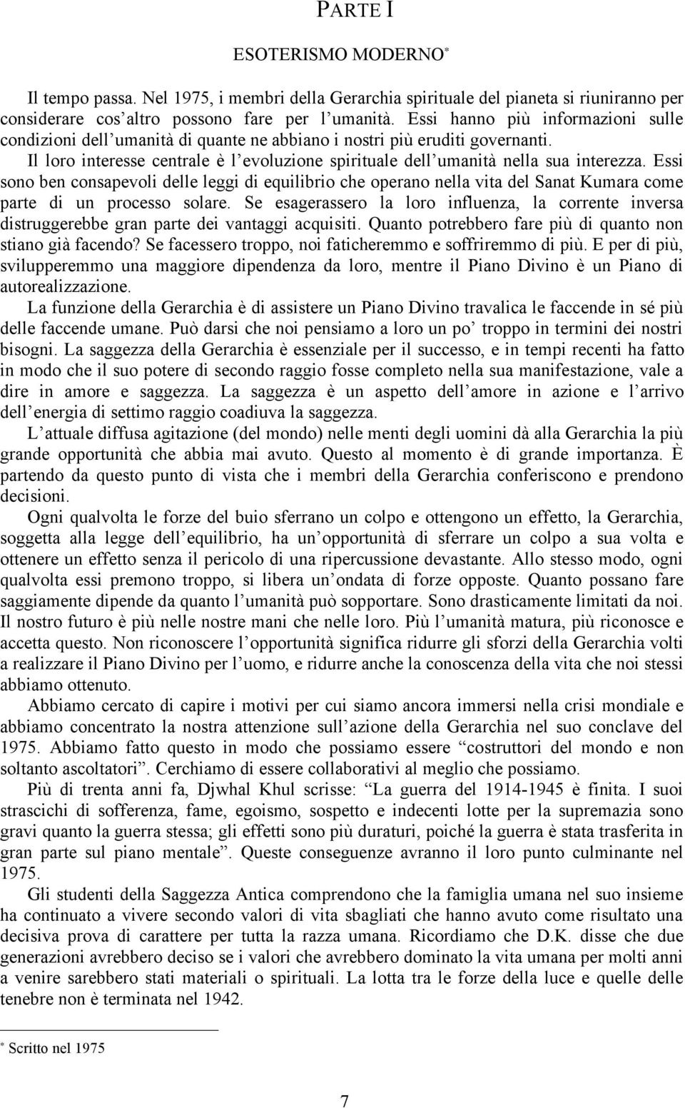 Essi sono ben consapevoli delle leggi di equilibrio che operano nella vita del Sanat Kumara come parte di un processo solare.