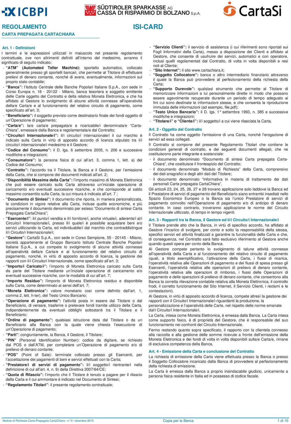 avere, eventualmente, informazioni sul proprio stato contabile; - Banca : l Istituto Centrale delle Banche Popolari Italiane S.p.A., con sede in Corso Europa n.