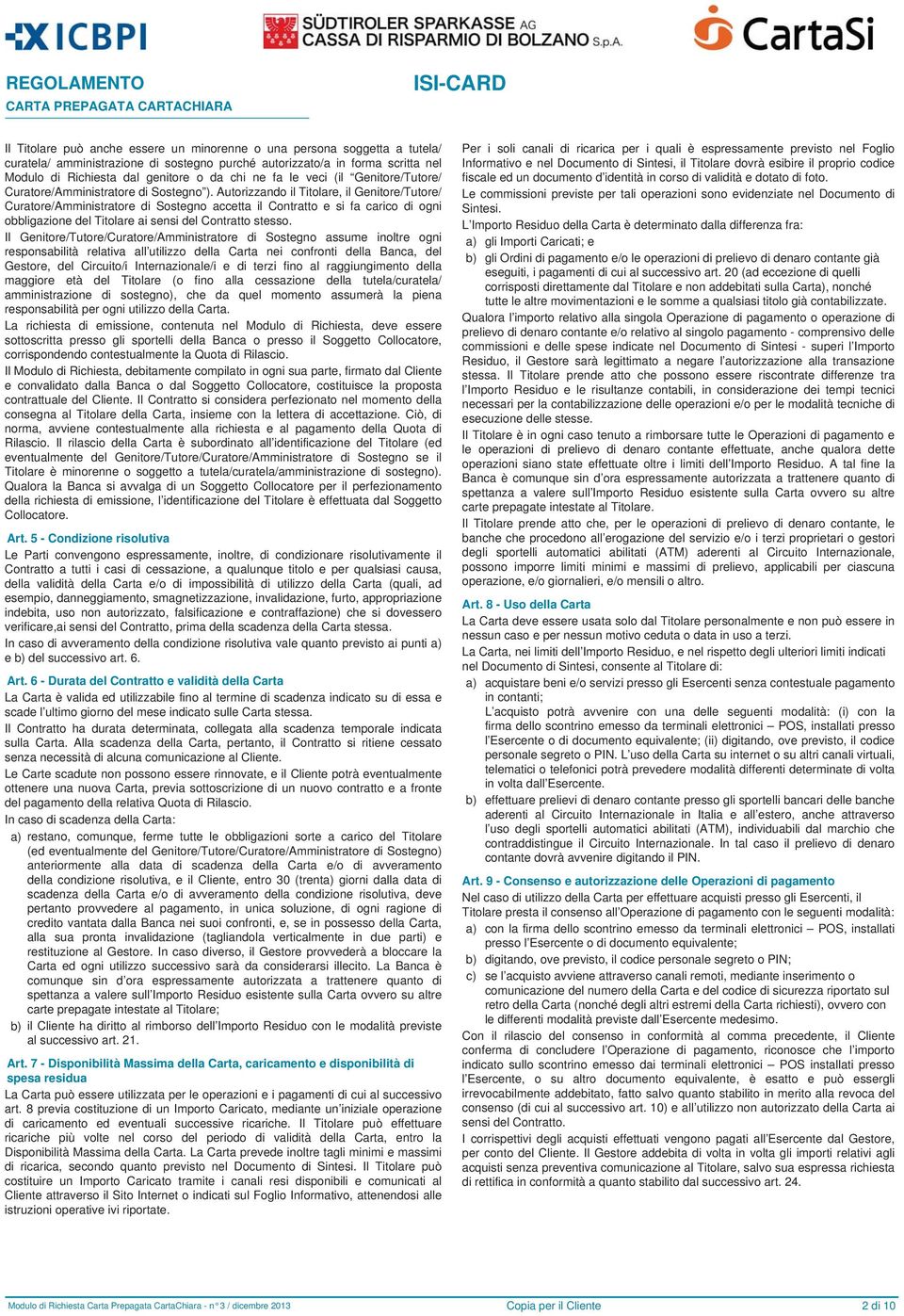 Autorizzando il Titolare, il Genitore/Tutore/ Curatore/Amministratore di Sostegno accetta il Contratto e si fa carico di ogni obbligazione del Titolare ai sensi del Contratto stesso.