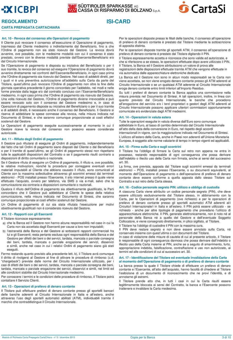 La revoca dovrà avvenire, ove possibile, con le medesime modalità con cui il consenso è stato prestato, ovvero con le diverse modalità previste dall Esercente/Beneficiario e/o dal Circuito