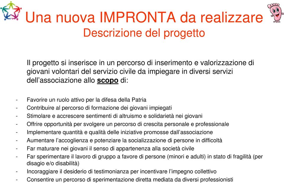 Offrire opportunità per svolgere un percorso di crescita personale e professionale - Implementare quantità e qualità delle iniziative promosse dall associazione - Aumentare l accoglienza e potenziare