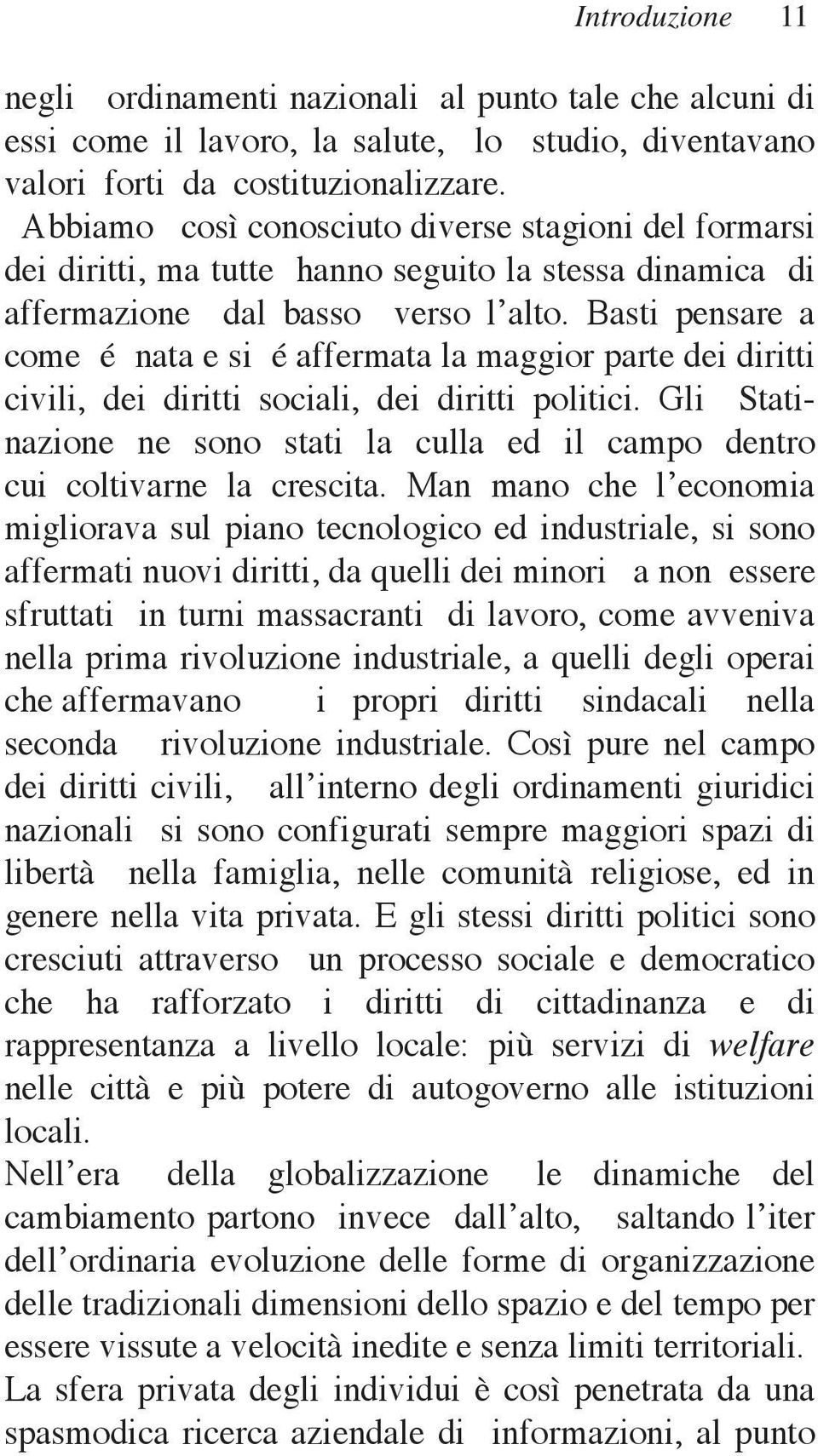 Basti pensare a come é nata e si é affermata la maggior parte dei diritti civili, dei diritti sociali, dei diritti politici.