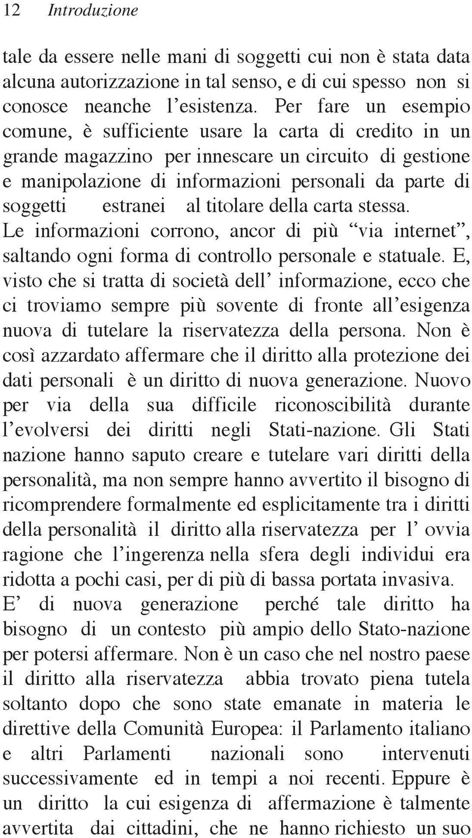 estranei al titolare della carta stessa. Le informazioni corrono, ancor di più via internet, saltando ogni forma di controllo personale e statuale.