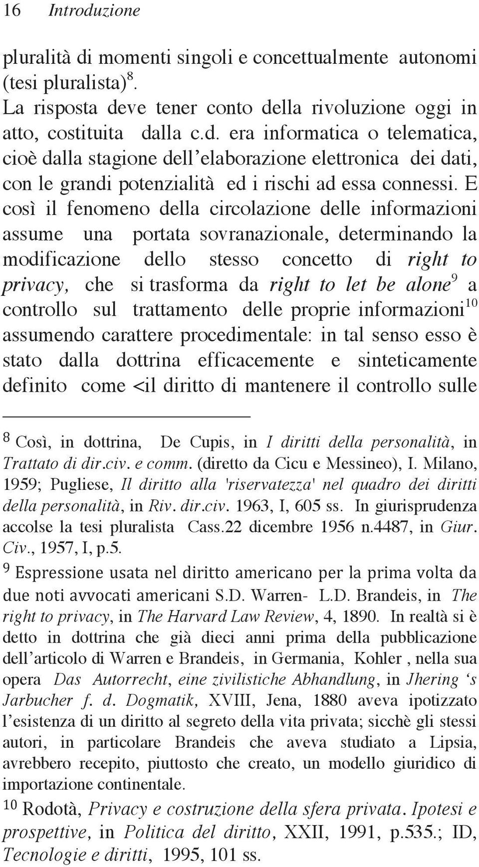 be alone 9 a controllo sul trattamento delle proprie informazioni 10 assumendo carattere procedimentale: in tal senso esso è stato dalla dottrina efficacemente e sinteticamente definito come <il