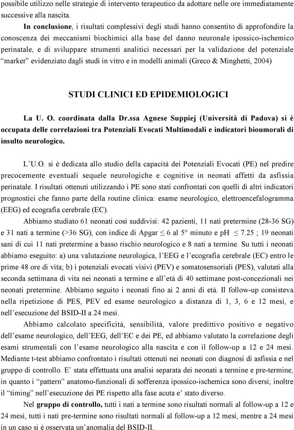 sviluppare strumenti analitici necessari per la validazione del potenziale marker evidenziato dagli studi in vitro e in modelli animali (Greco & Minghetti, 2004) STUDI CLINICI ED EPIDEMIOLOGICI La U.