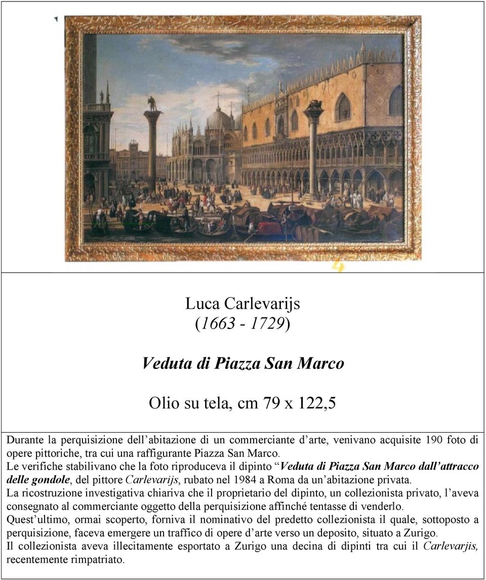 Le verifiche stabilivano che la foto riproduceva il dipinto Veduta di Piazza San Marco dall attracco delle gondole, del pittore Carlevarijs, rubato nel 1984 a Roma da un abitazione privata.