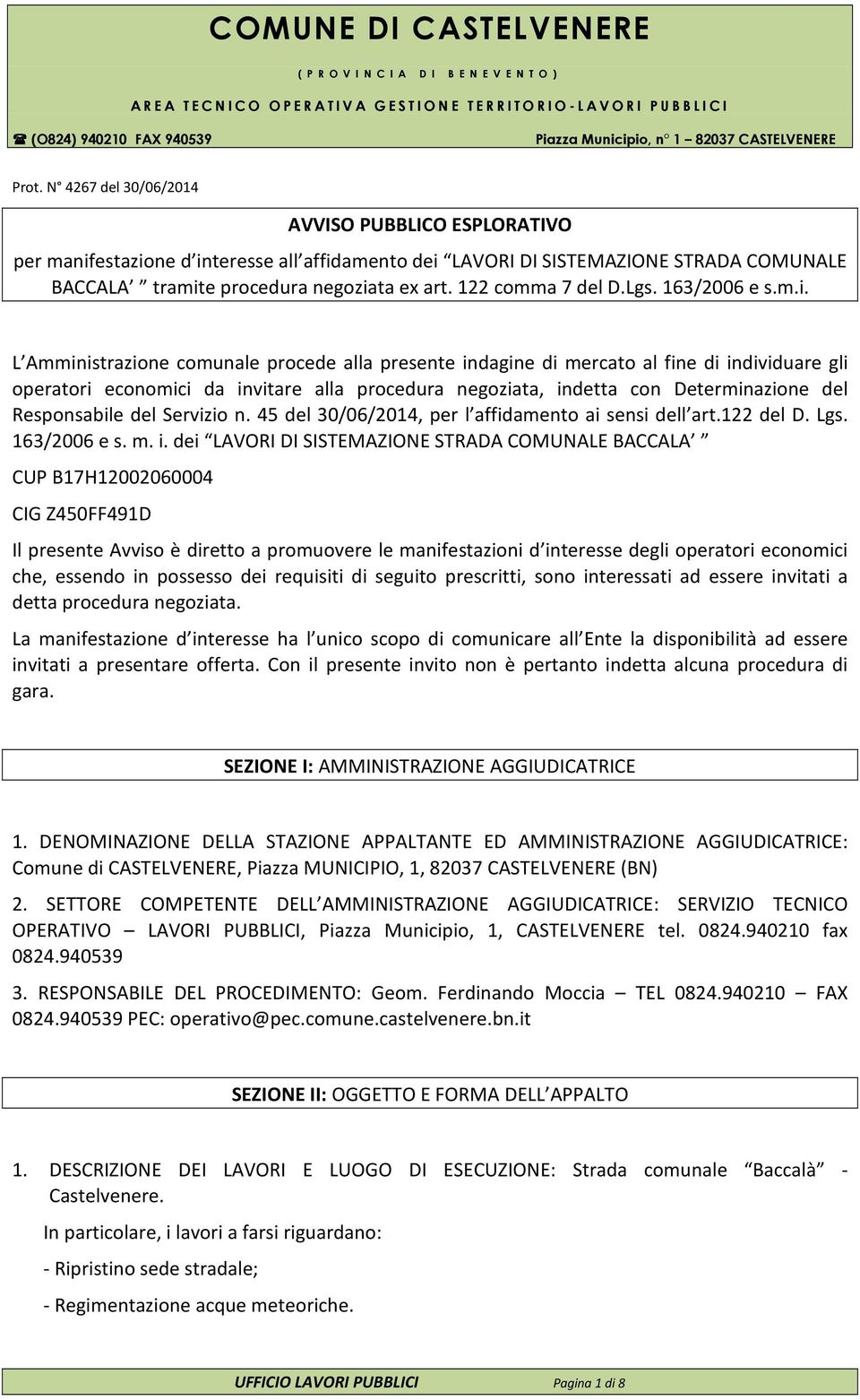 L Amministrazione comunale procede alla presente indagine di mercato al fine di individuare gli operatori economici da invitare alla procedura negoziata, indetta con Determinazione del Responsabile