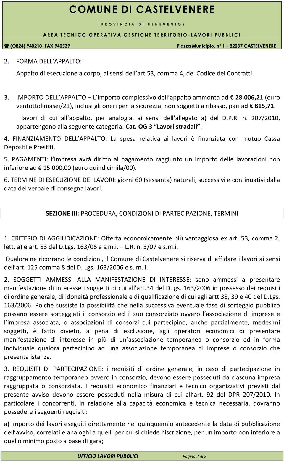 OG 3 Lavori stradali. 4. FINANZIAMENTO DELL APPALTO: La spesa relativa ai lavori è finanziata con mutuo Cassa Depositi e Prestiti. 5.