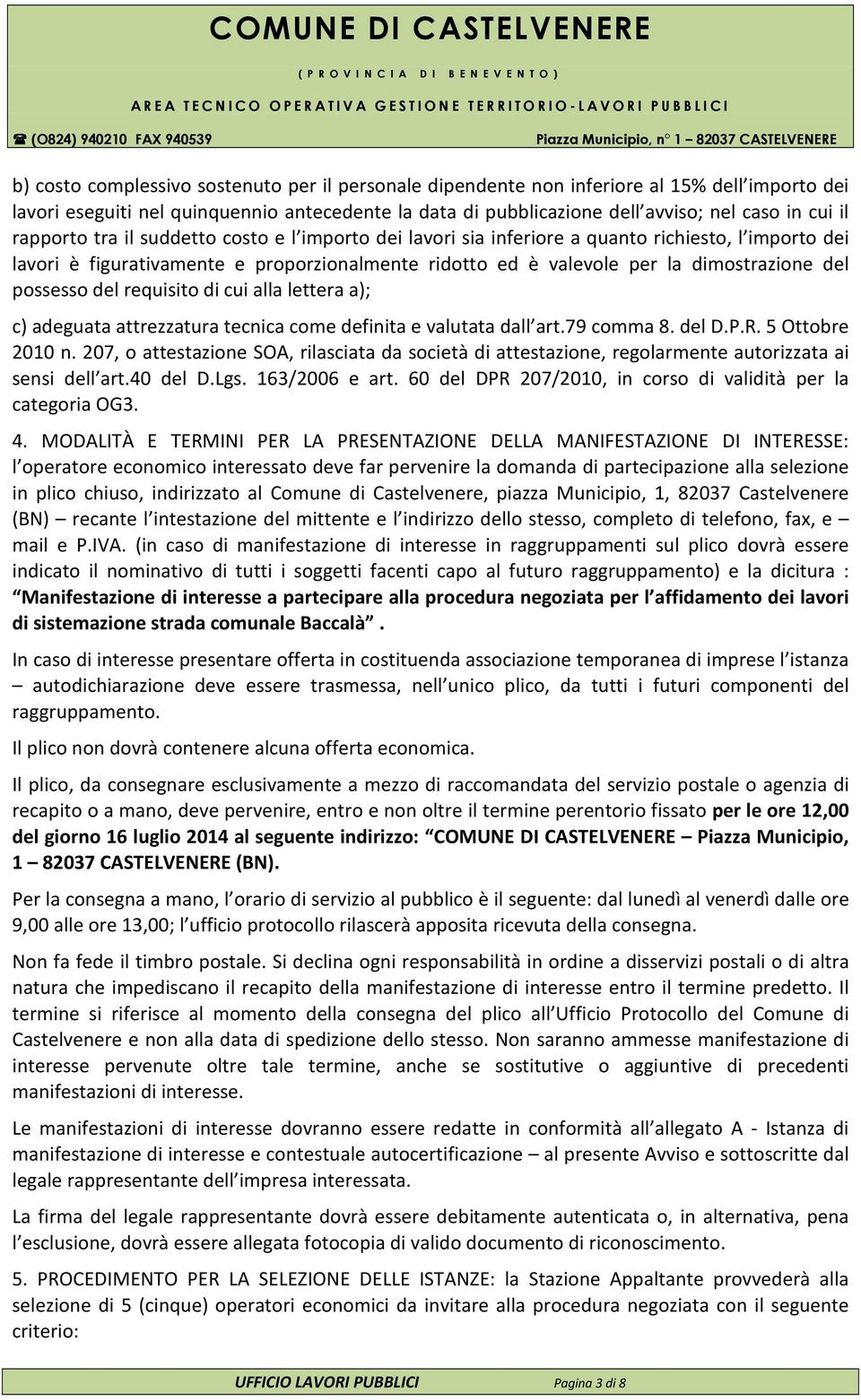 possesso del requisito di cui alla lettera a); c) adeguata attrezzatura tecnica come definita e valutata dall art.79 comma 8. del D.P.R. 5 Ottobre 2010 n.